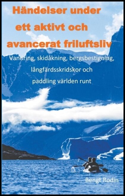Rodin, Bengt | Händelser under ett aktivt och avancerat friluftsliv : Vandring, skidåkning, bergsbestigning, långfärdssk...