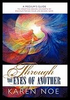 Noe, Karen | Through the Eyes of Another : A Medium's Guide to Creating Heaven on Earth by Encountering Your Life Review...