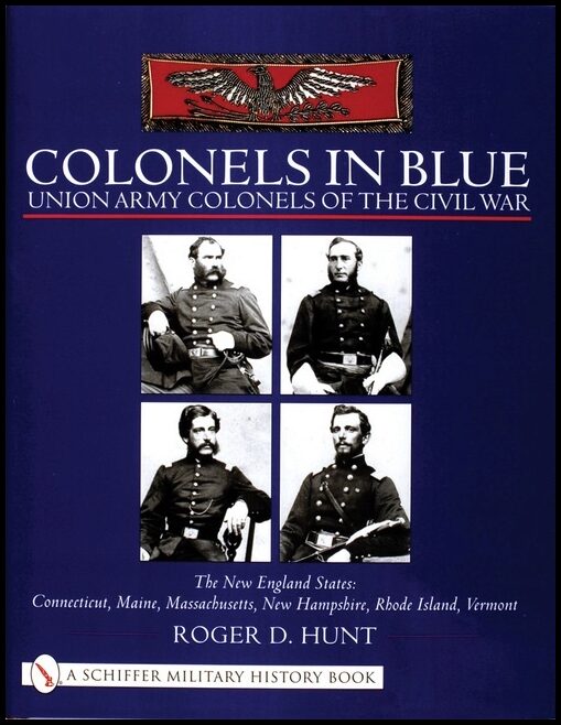 Hunt, Roger | Colonels in blue : Union army  colonels of the civil war - the new england