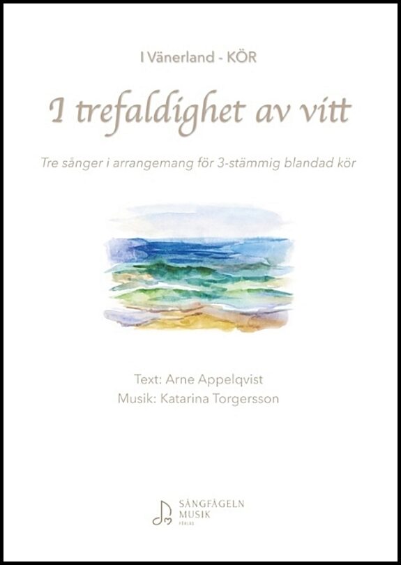 Appelqvist, Arne| Torgersson, Katarina | I trefaldighet av vitt : Tre sånger i arrangemang för 3-stämmig blandad kör