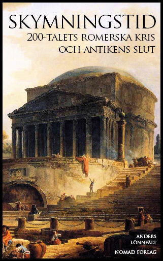Lönnfält, Anders | Skymningstid : 200-talets romerska kris och antikens slut : 200-talets romerska kris och antikens slut