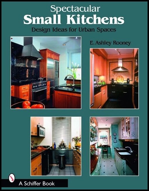 E. Ashley Rooney | Spectacular Small Kitchens : Design Ideas for Urban Spaces