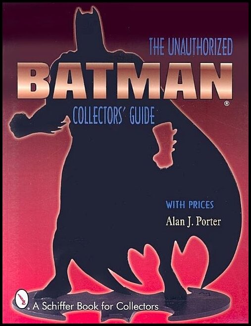 Alan J. Porter | Batman® : The Unauthorized Collector's Guide