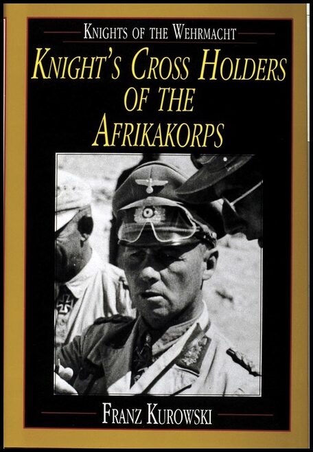 Kurowski, Franz | Knights of the wehrmacht : Knights cross holders of the afrikakorps