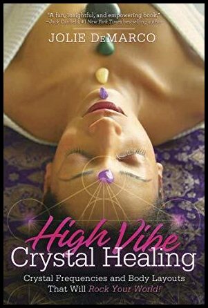 Jolie, DeMarco | High-Vibe Crystal Healing : Crystal Frequencies and Body Layouts That Will Rock Your World