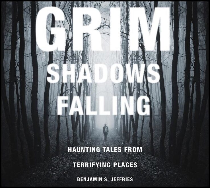 Benjamin S. Jeffries | Grim Shadows Falling : Haunting Tales From Terrifying Places