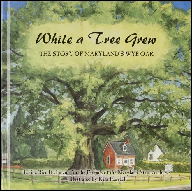 Elaine Rice Bachmann | While A Tree Grew : The Story of Maryland’s Wye Oak