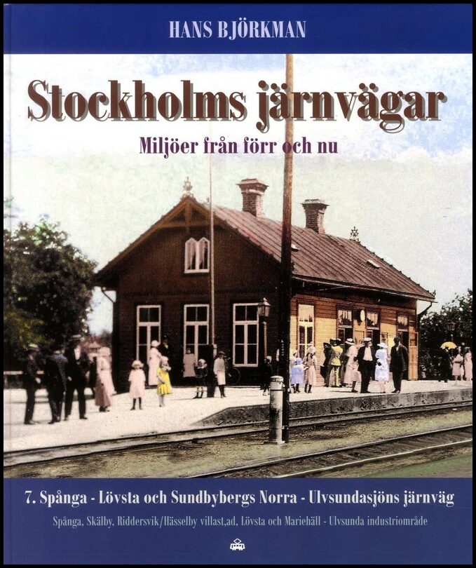 Björkman, Hans | Stockholms järnvägar : Miljöer från förr och nu. Del 7, Spånga - Lövsta och Sundbybergs Norra - Ulvsund...