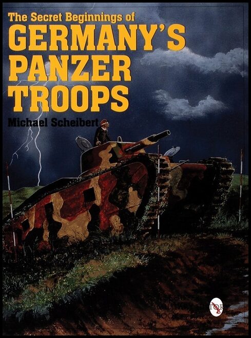 Michael Scheibert | The Secret Beginnings Of Germany’s Panzer Troops