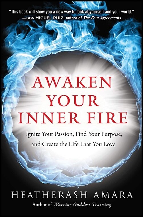 Amara, Heatherash (heatherash Amara) | Awaken your inner fire : Ignite your passion, find your purpose, and create
